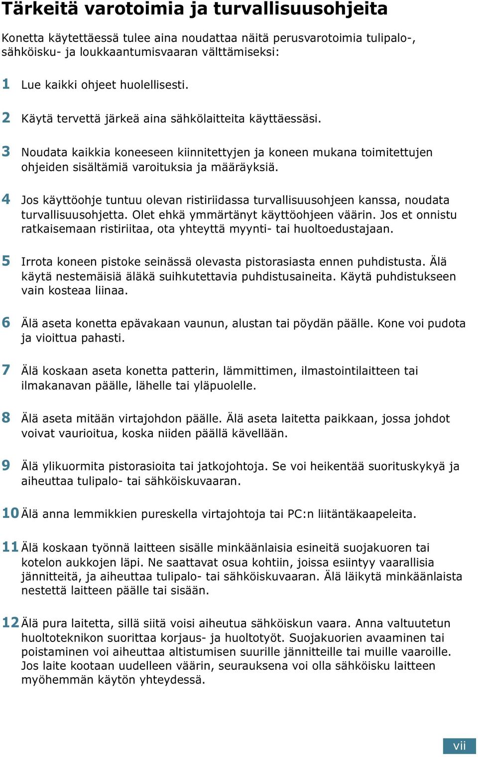 4 Jos käyttöohje tuntuu olevan ristiriidassa turvallisuusohjeen kanssa, noudata turvallisuusohjetta. Olet ehkä ymmärtänyt käyttöohjeen väärin.