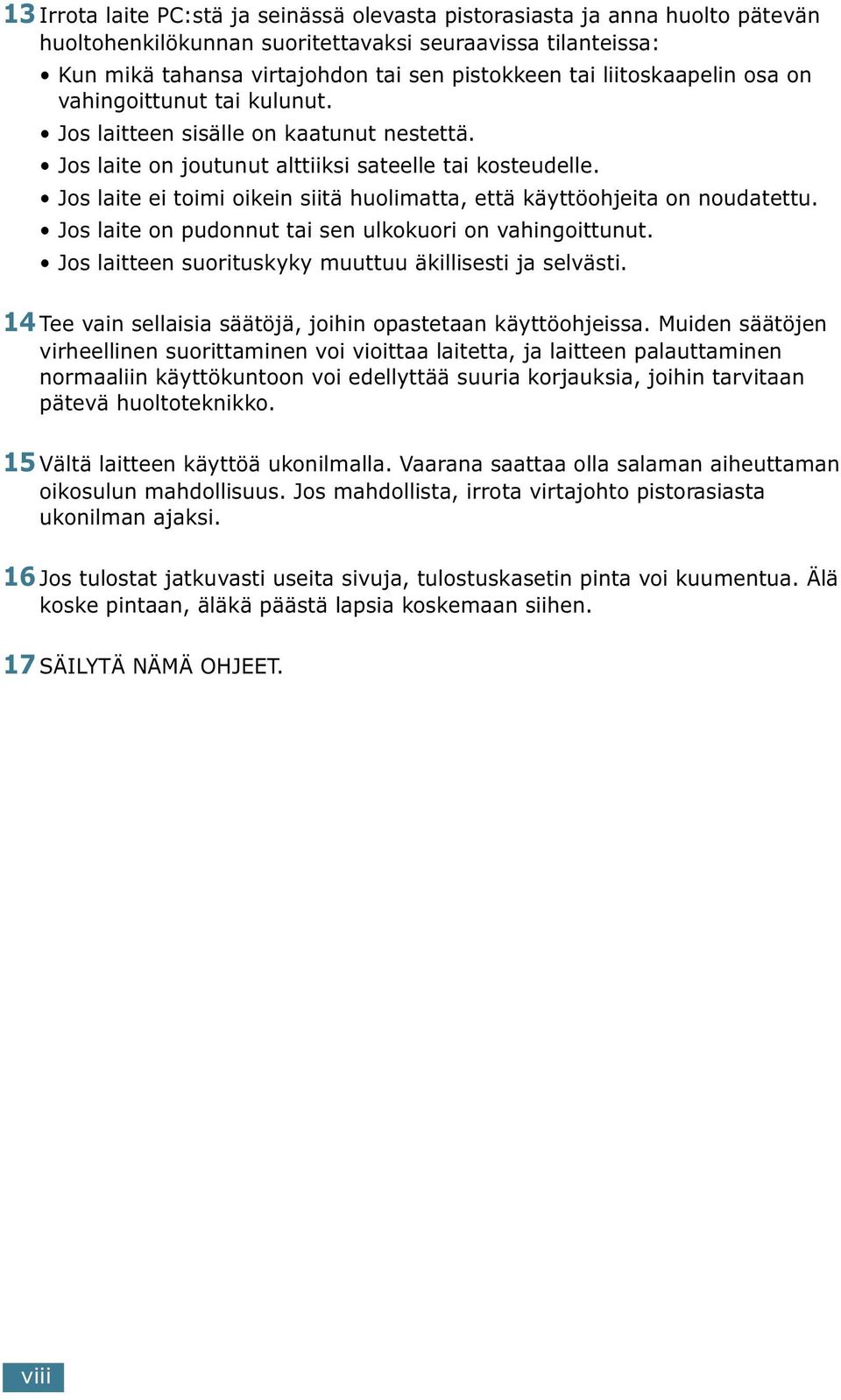 Jos laite ei toimi oikein siitä huolimatta, että käyttöohjeita on noudatettu. Jos laite on pudonnut tai sen ulkokuori on vahingoittunut. Jos laitteen suorituskyky muuttuu äkillisesti ja selvästi.