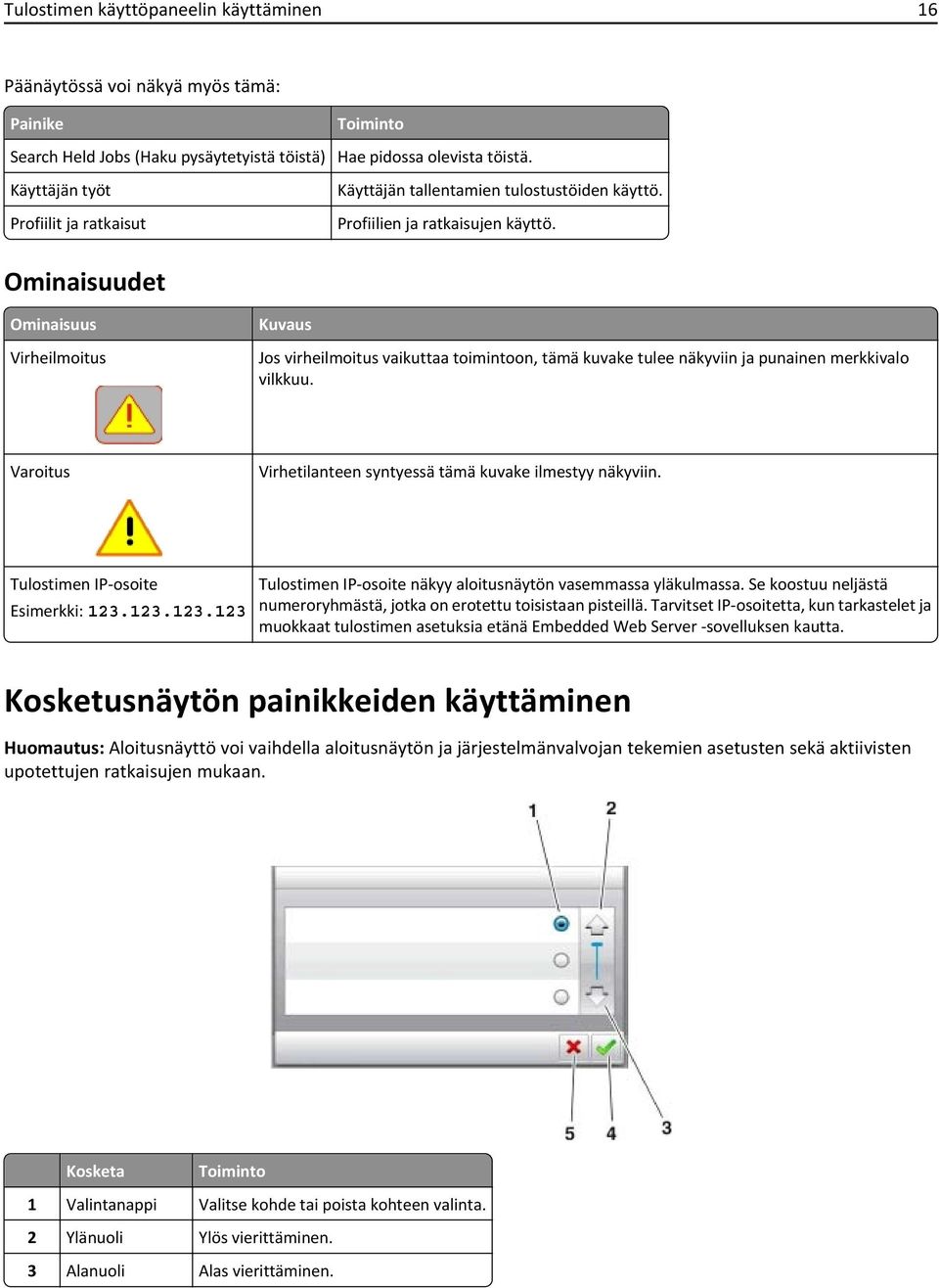 Ominaisuudet Ominaisuus Virheilmoitus Kuvaus Jos virheilmoitus vaikuttaa toimintoon, tämä kuvake tulee näkyviin ja punainen merkkivalo vilkkuu.