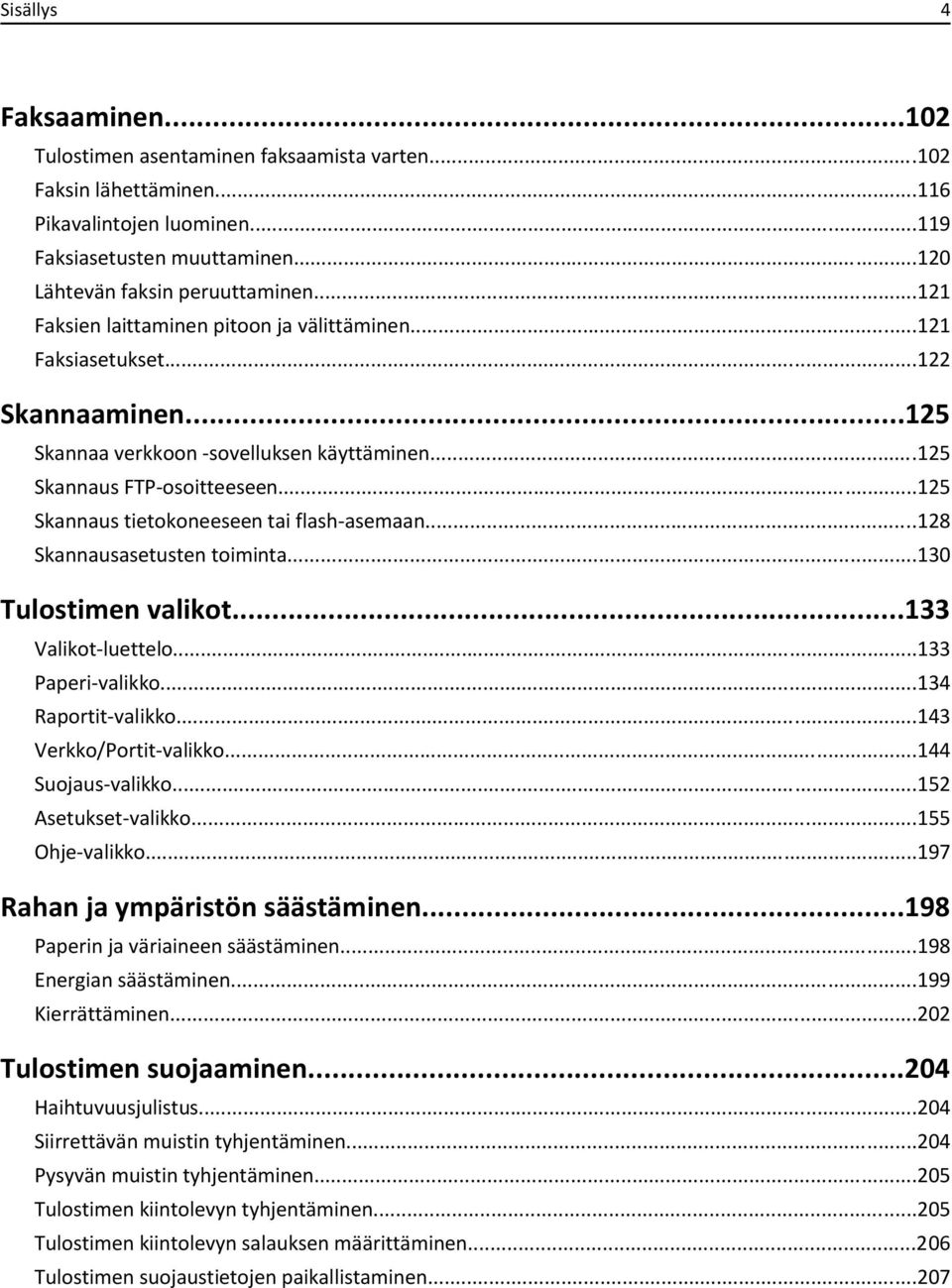 ..125 Skannaus tietokoneeseen tai flash-asemaan...128 Skannausasetusten toiminta...130 Tulostimen valikot...133 Valikot-luettelo...133 Paperi-valikko...134 Raportit-valikko...143 Verkko/Portit-valikko.