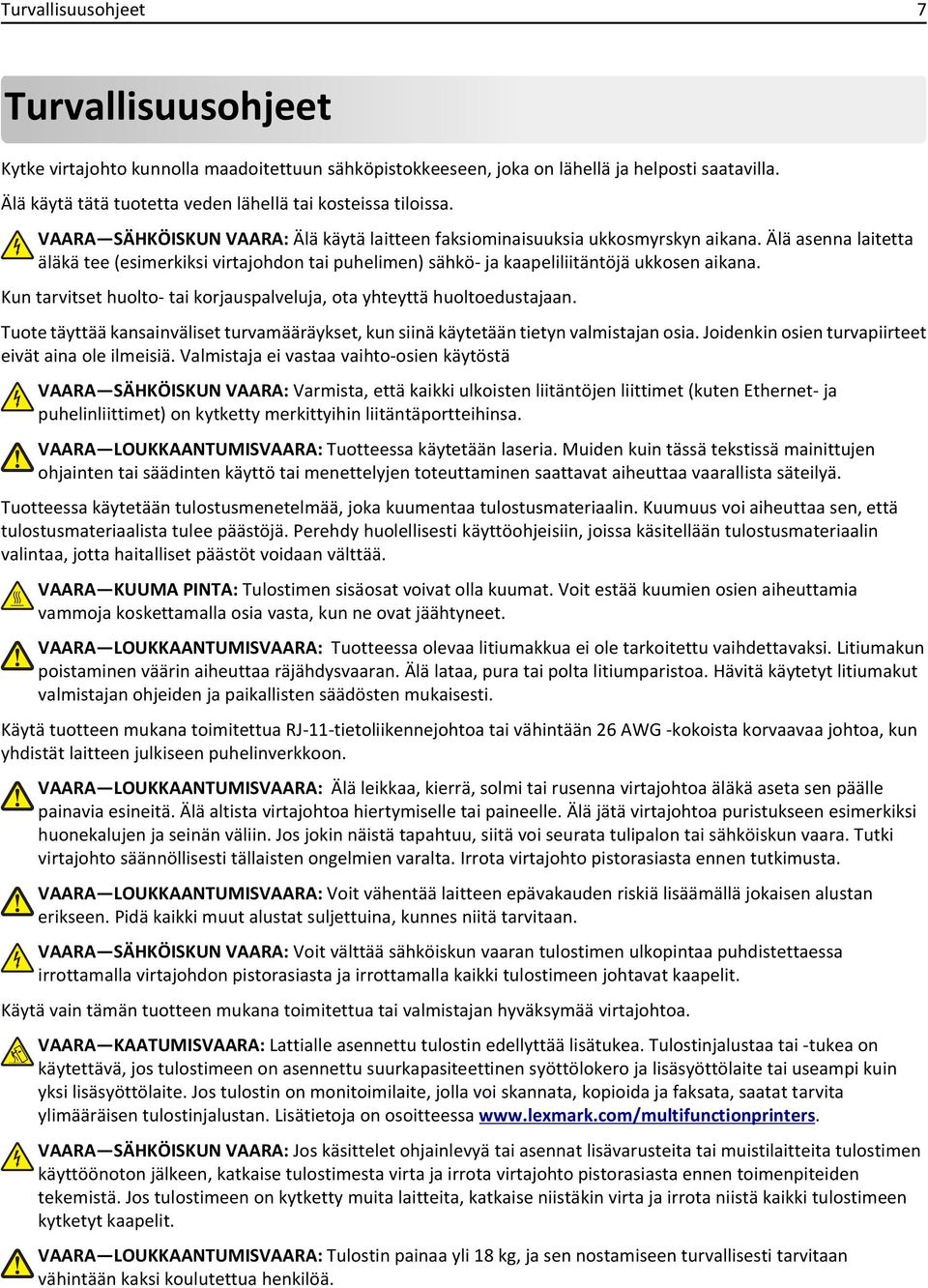 Älä asenna laitetta äläkä tee (esimerkiksi virtajohdon tai puhelimen) sähkö- ja kaapeliliitäntöjä ukkosen aikana. Kun tarvitset huolto- tai korjauspalveluja, ota yhteyttä huoltoedustajaan.