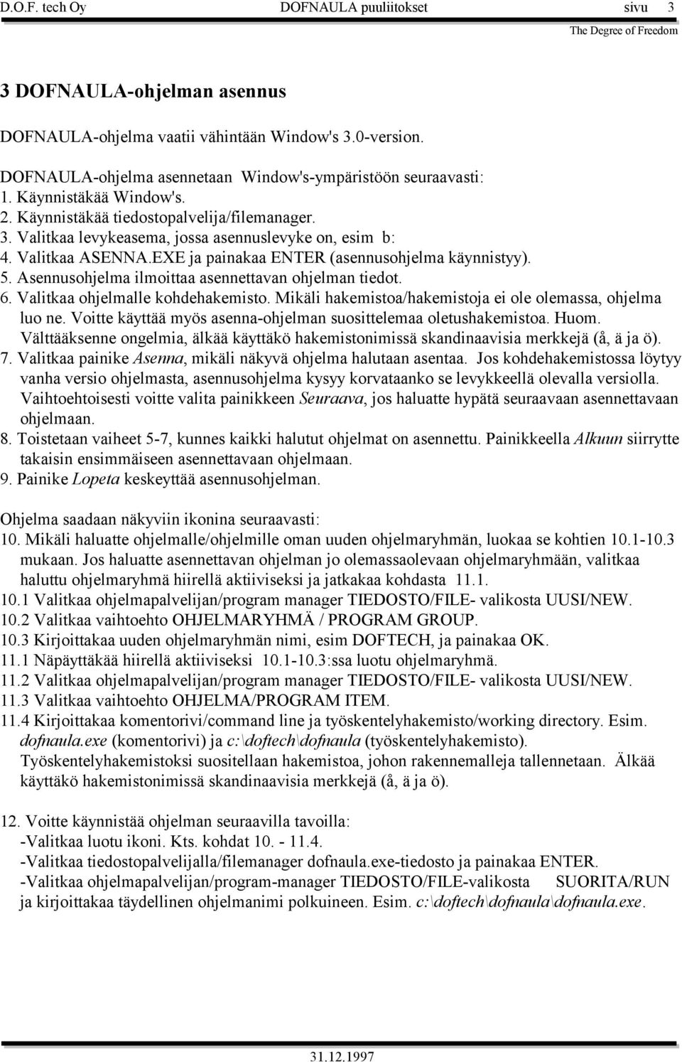 Asennusohjelma ilmoittaa asennettavan ohjelman tiedot. 6. Valitkaa ohjelmalle kohdehakemisto. Mikäli hakemistoa/hakemistoja ei ole olemassa, ohjelma luo ne.