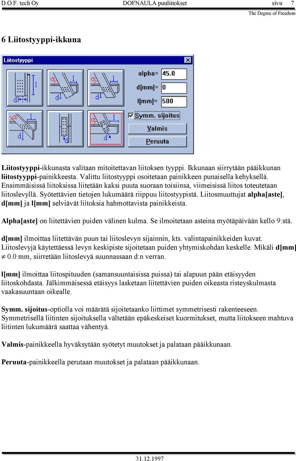 Syötettävien tietojen lukumäärä riippuu liitostyypistä. Liitosmuuttujat alpha[aste], d[mm] ja l[mm] selviävät liitoksia hahmottavista painikkeista. Alpha[aste] on liitettävien puiden välinen kulma.