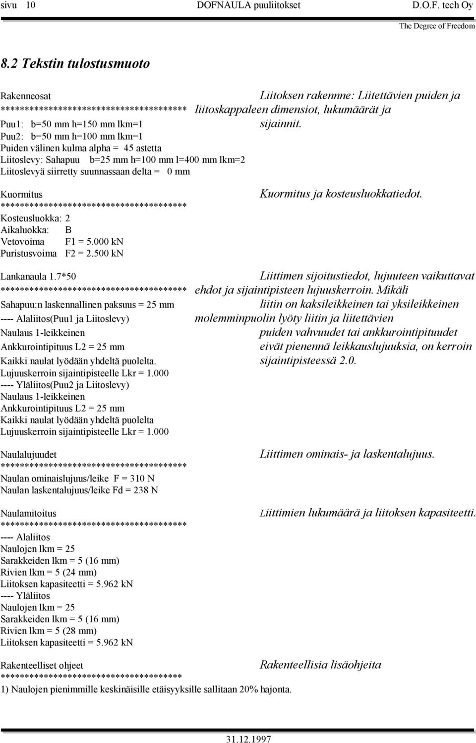 Puu2: b=50 mm h=100 mm lkm=1 Puiden välinen kulma alpha = 45 astetta Liitoslevy: Sahapuu b=25 mm h=100 mm l=400 mm lkm=2 Liitoslevyä siirretty suunnassaan delta = 0 mm Kuormitus