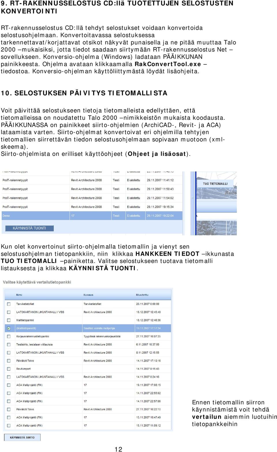 Konversio-ohjelma (Windows) ladataan PÄÄIKKUNAN painikkeesta. Ohjelma avataan klikkaamalla RakConvertTool.exe tiedostoa. Konversio-ohjelman käyttöliittymästä löydät lisäohjeita. 10.