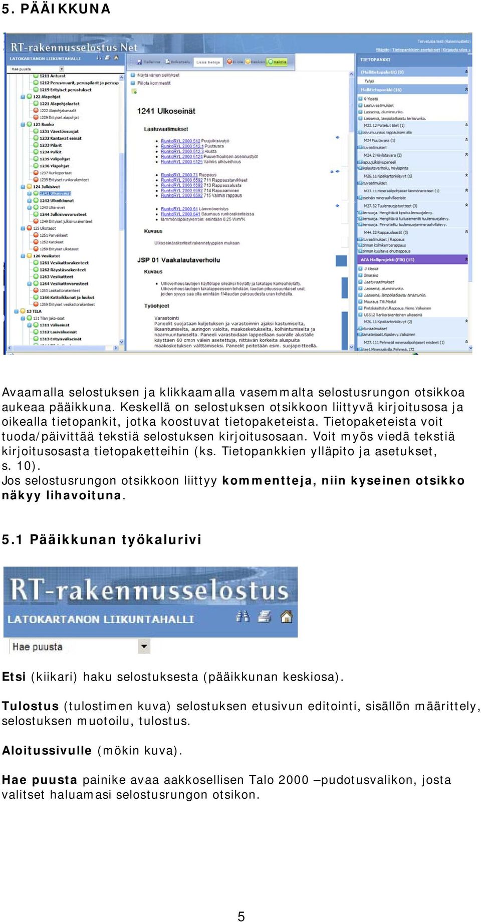 Voit myös viedä tekstiä kirjoitusosasta tietopaketteihin (ks. Tietopankkien ylläpito ja asetukset, s. 10). Jos selostusrungon otsikkoon liittyy kommentteja, niin kyseinen otsikko näkyy lihavoituna. 5.