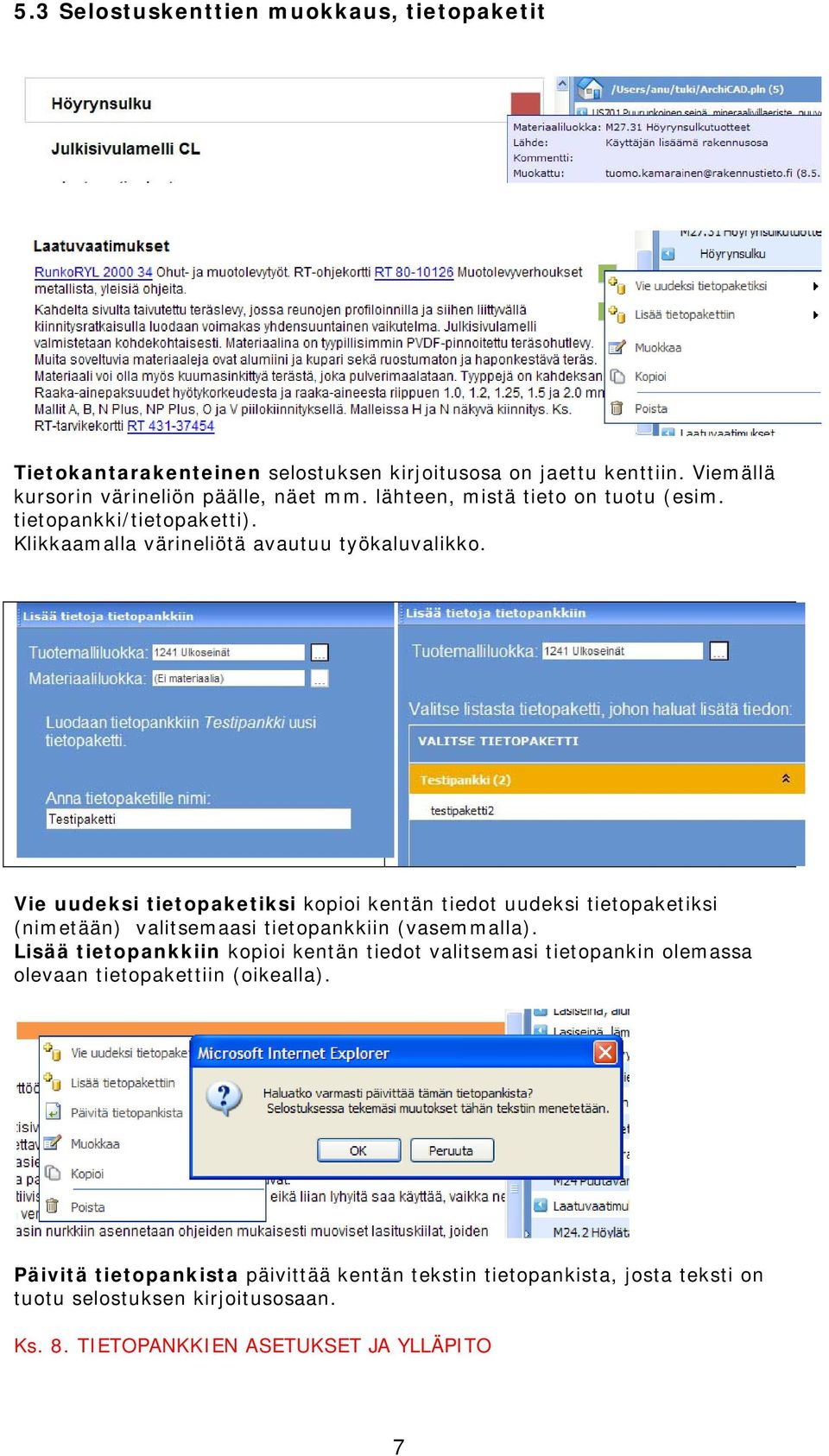 Vie uudeksi tietopaketiksi kopioi kentän tiedot uudeksi tietopaketiksi (nimetään) valitsemaasi tietopankkiin (vasemmalla).