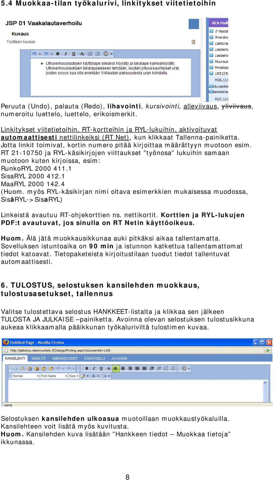 Jotta linkit toimivat, kortin numero pitää kirjoittaa määrättyyn muotoon esim. RT 21-10750 ja RYL-käsikirjojen viittaukset työnosa lukuihin samaan muotoon kuten kirjoissa, esim: RunkoRYL 2000 411.