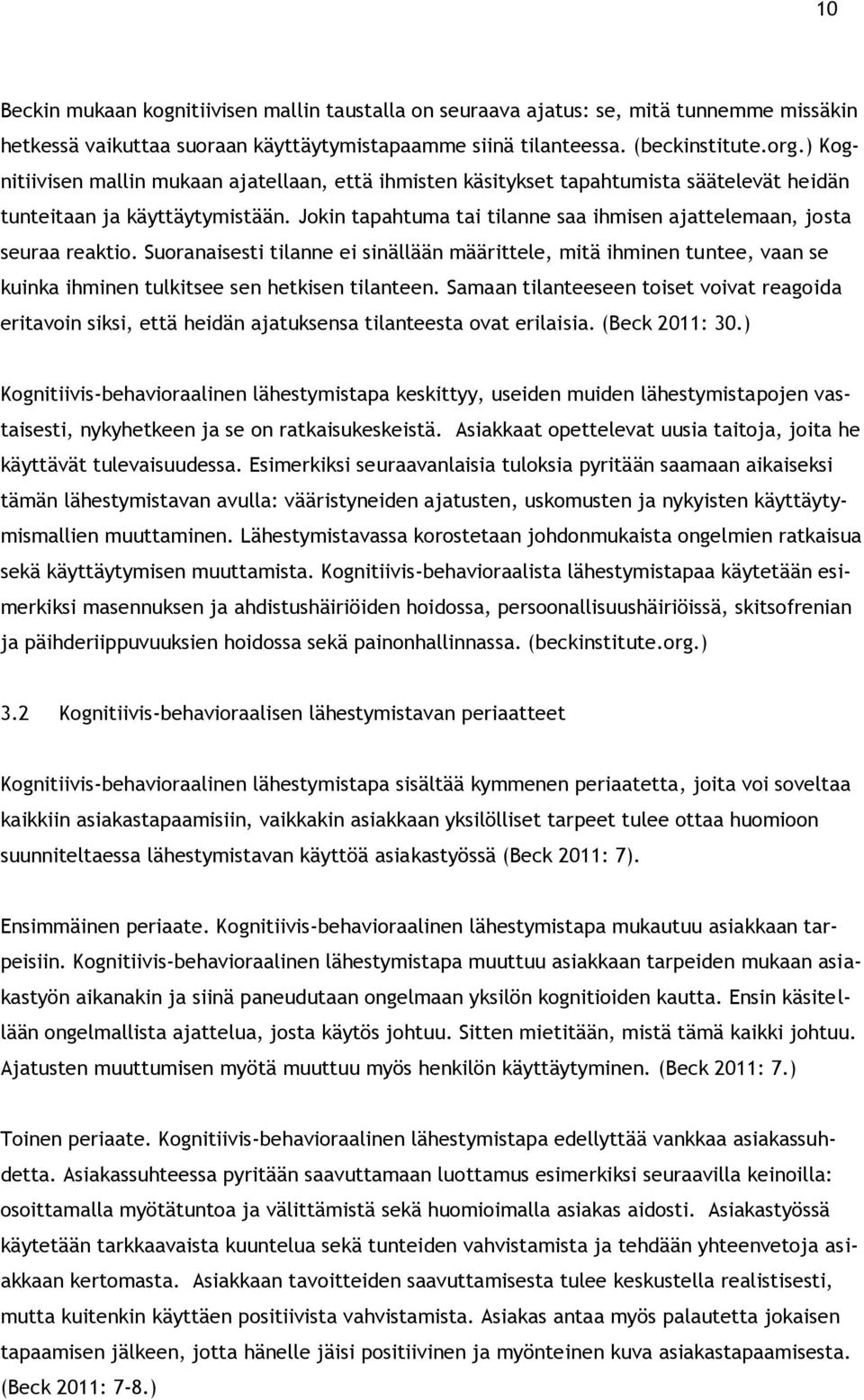 Jokin tapahtuma tai tilanne saa ihmisen ajattelemaan, josta seuraa reaktio. Suoranaisesti tilanne ei sinällään määrittele, mitä ihminen tuntee, vaan se kuinka ihminen tulkitsee sen hetkisen tilanteen.