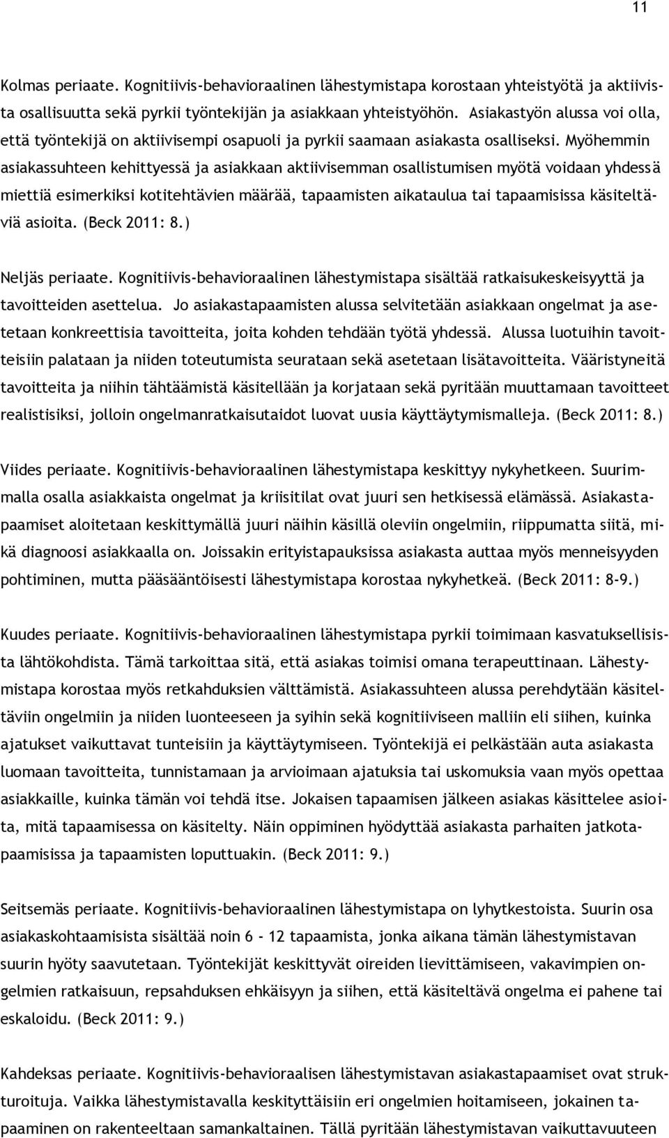 Myöhemmin asiakassuhteen kehittyessä ja asiakkaan aktiivisemman osallistumisen myötä voidaan yhdessä miettiä esimerkiksi kotitehtävien määrää, tapaamisten aikataulua tai tapaamisissa käsiteltäviä