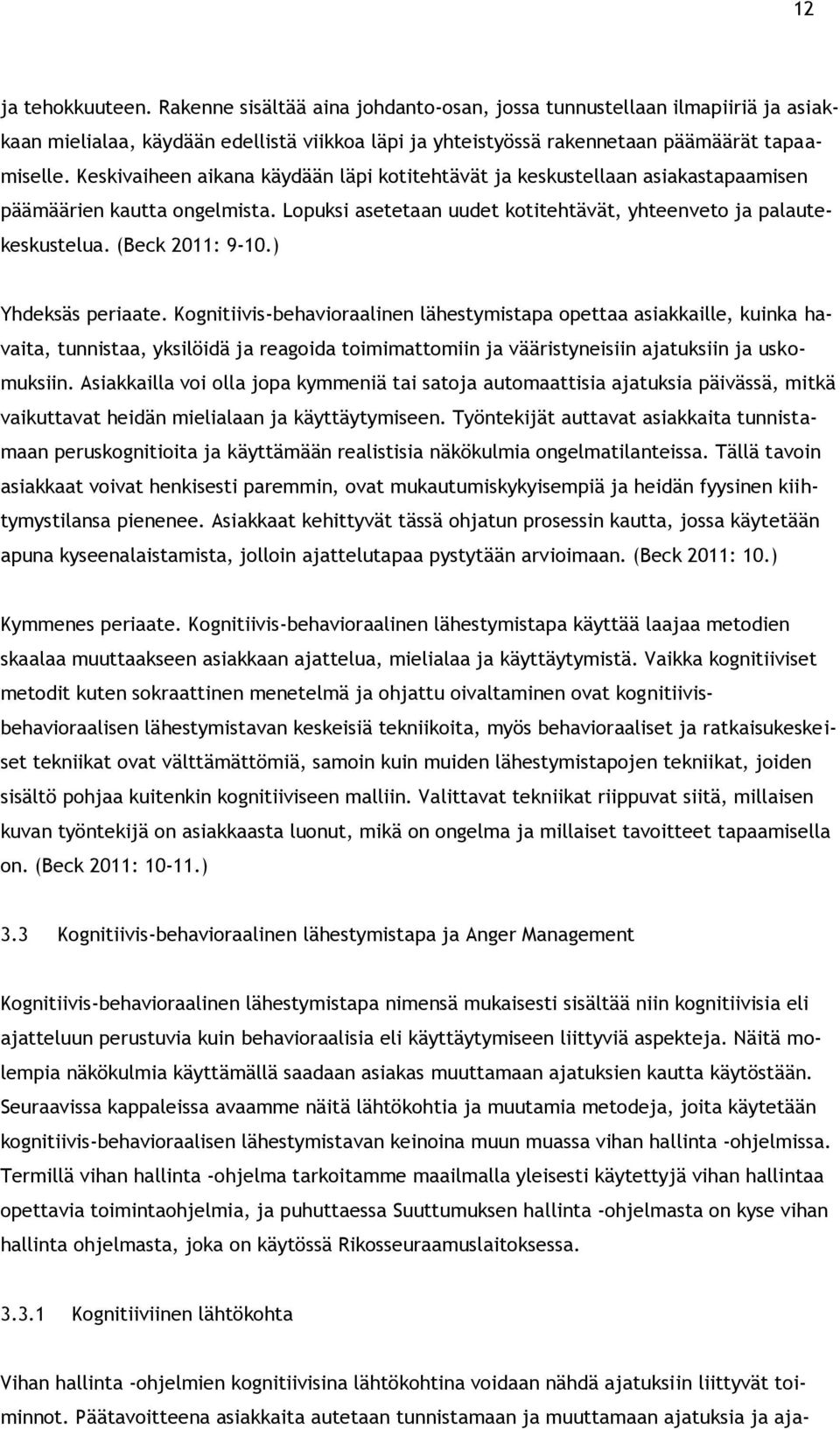 ) Yhdeksäs periaate. Kognitiivis-behavioraalinen lähestymistapa opettaa asiakkaille, kuinka havaita, tunnistaa, yksilöidä ja reagoida toimimattomiin ja vääristyneisiin ajatuksiin ja uskomuksiin.