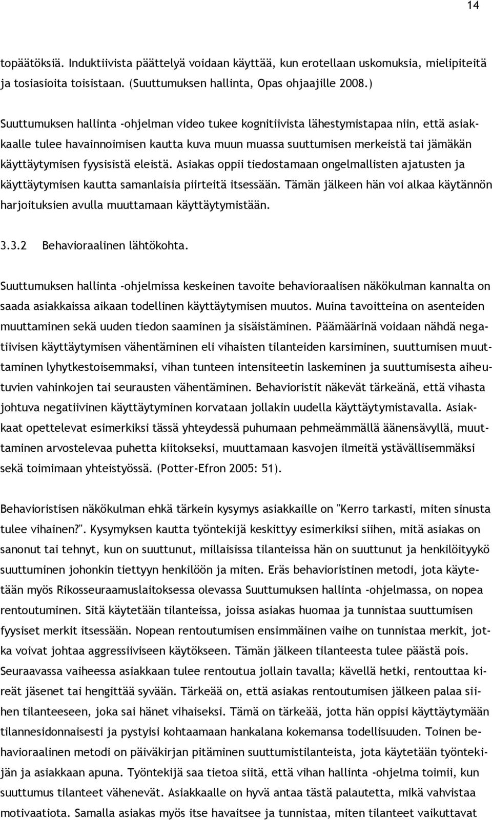 fyysisistä eleistä. Asiakas oppii tiedostamaan ongelmallisten ajatusten ja käyttäytymisen kautta samanlaisia piirteitä itsessään.