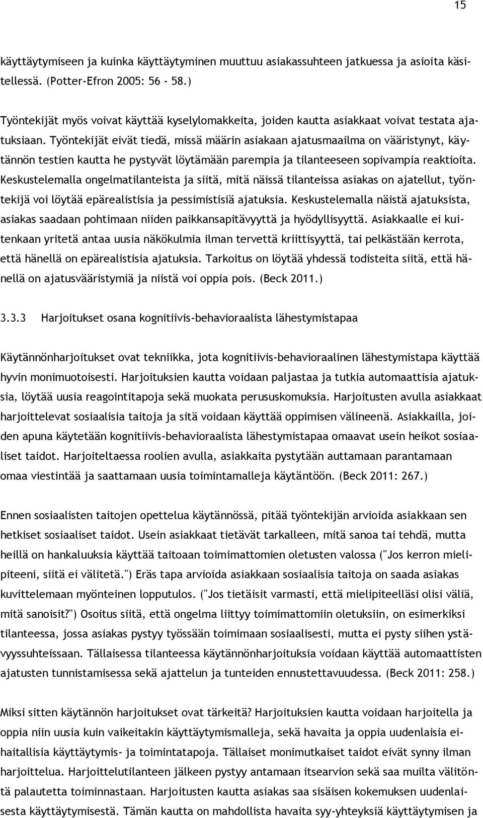 Työntekijät eivät tiedä, missä määrin asiakaan ajatusmaailma on vääristynyt, käytännön testien kautta he pystyvät löytämään parempia ja tilanteeseen sopivampia reaktioita.