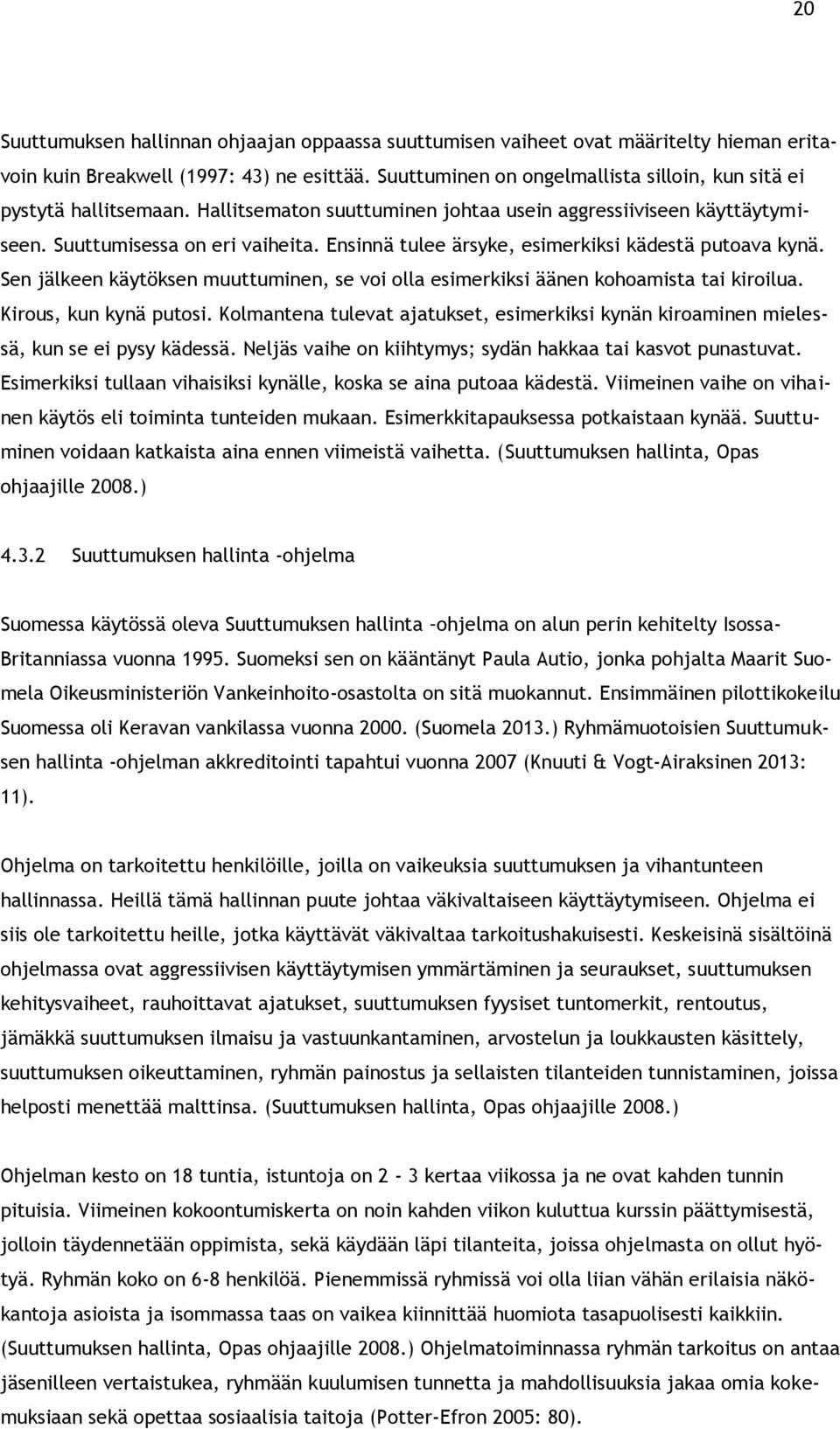 Ensinnä tulee ärsyke, esimerkiksi kädestä putoava kynä. Sen jälkeen käytöksen muuttuminen, se voi olla esimerkiksi äänen kohoamista tai kiroilua. Kirous, kun kynä putosi.