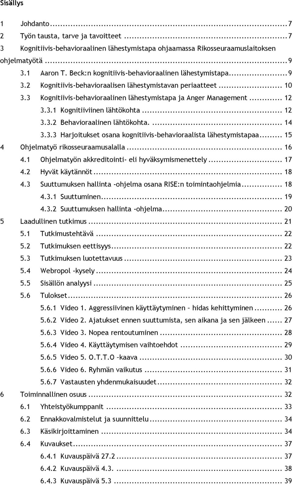 .. 12 3.3.2 Behavioraalinen lähtökohta.... 14 3.3.3 Harjoitukset osana kognitiivis-behavioraalista lähestymistapaa... 15 4 Ohjelmatyö rikosseuraamusalalla... 16 4.