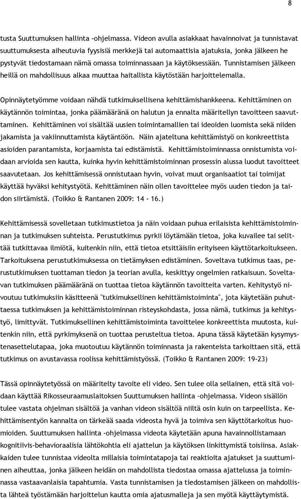 käytöksessään. Tunnistamisen jälkeen heillä on mahdollisuus alkaa muuttaa haitallista käytöstään harjoittelemalla. Opinnäytetyömme voidaan nähdä tutkimuksellisena kehittämishankkeena.