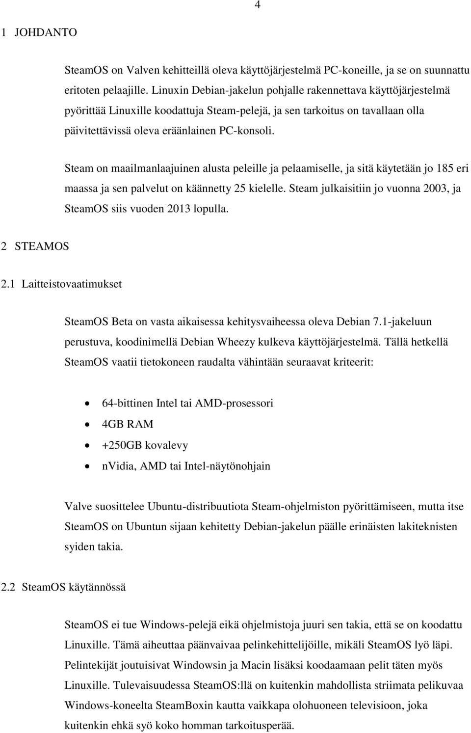 Steam on maailmanlaajuinen alusta peleille ja pelaamiselle, ja sitä käytetään jo 185 eri maassa ja sen palvelut on käännetty 25 kielelle.