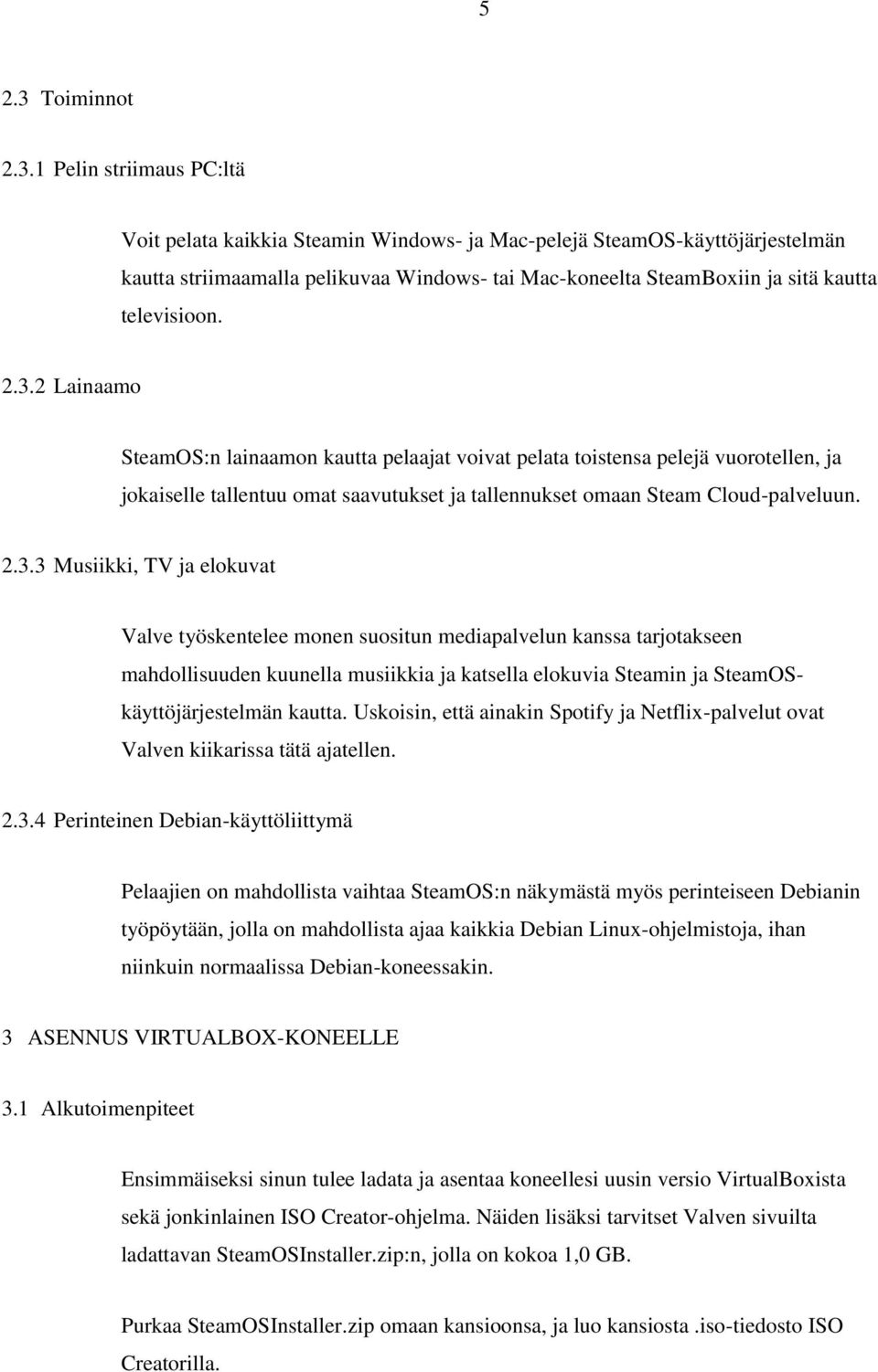 1 Pelin striimaus PC:ltä Voit pelata kaikkia Steamin Windows- ja Mac-pelejä SteamOS-käyttöjärjestelmän kautta striimaamalla pelikuvaa Windows- tai Mac-koneelta SteamBoxiin ja sitä kautta televisioon.