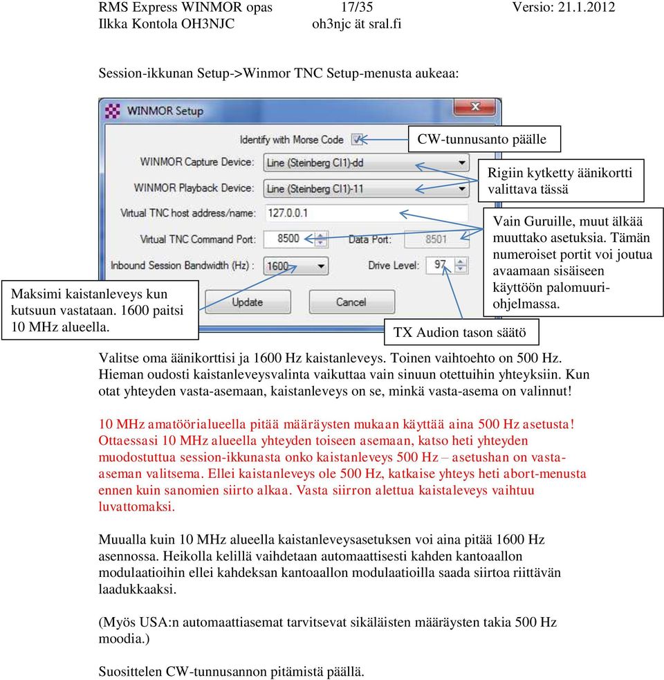 Kun otat yhteyden vasta-asemaan, kaistanleveys on se, minkä vasta-asema on valinnut! 10 MHz amatöörialueella pitää määräysten mukaan käyttää aina 500 Hz asetusta!