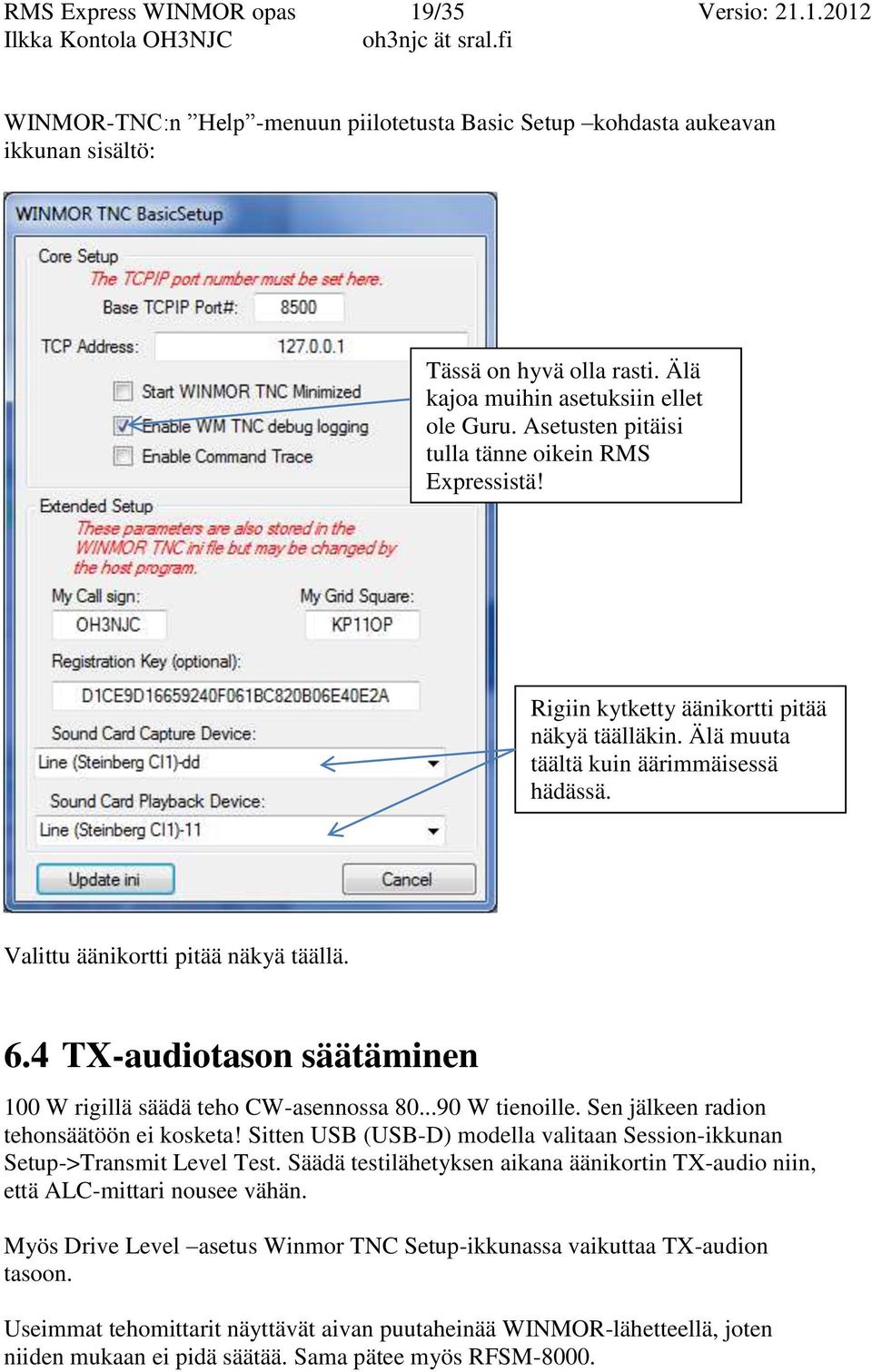 Valittu äänikortti pitää näkyä täällä. 6.4 TX-audiotason säätäminen 100 W rigillä säädä teho CW-asennossa 80...90 W tienoille. Sen jälkeen radion tehonsäätöön ei kosketa!