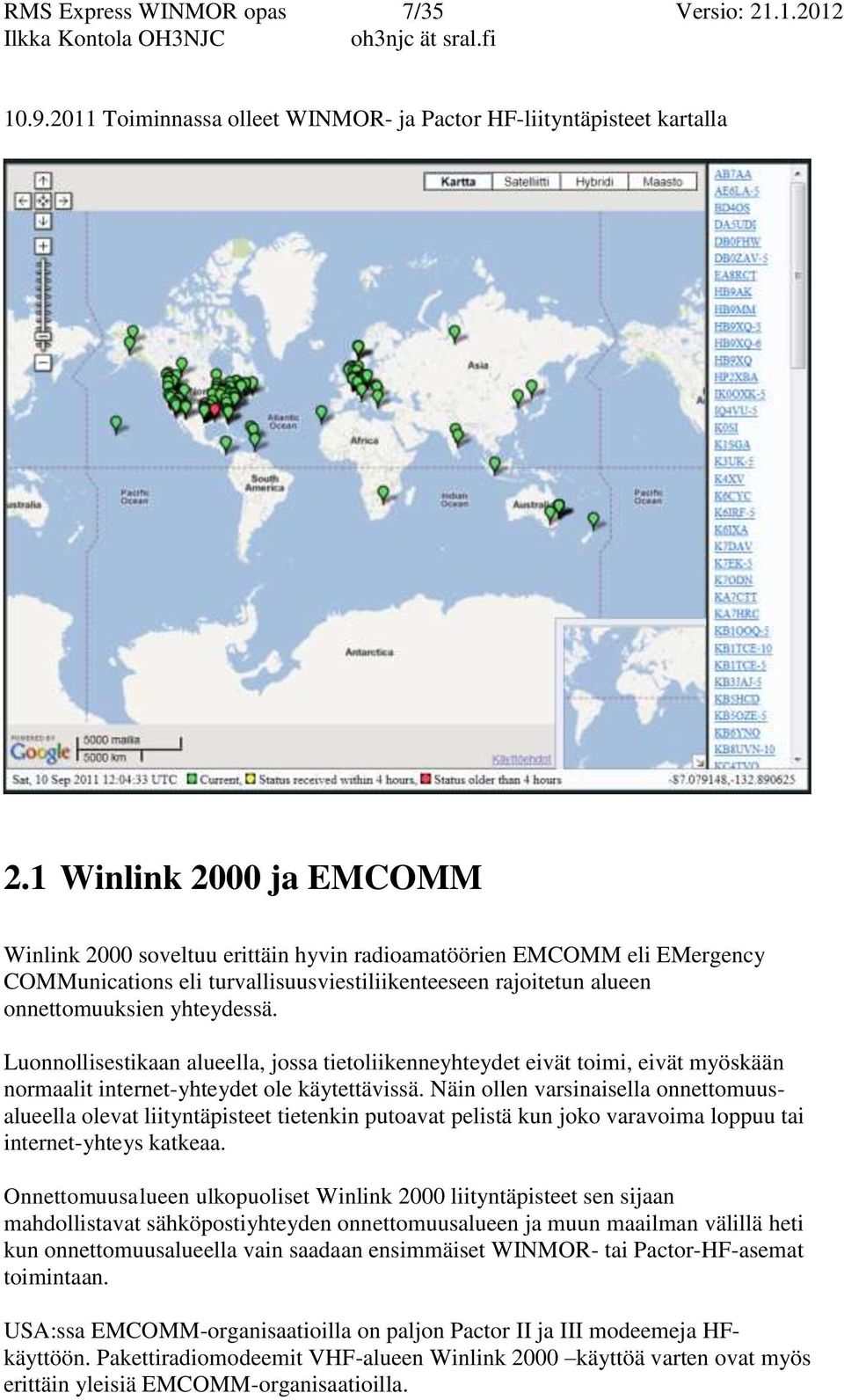 Luonnollisestikaan alueella, jossa tietoliikenneyhteydet eivät toimi, eivät myöskään normaalit internet-yhteydet ole käytettävissä.