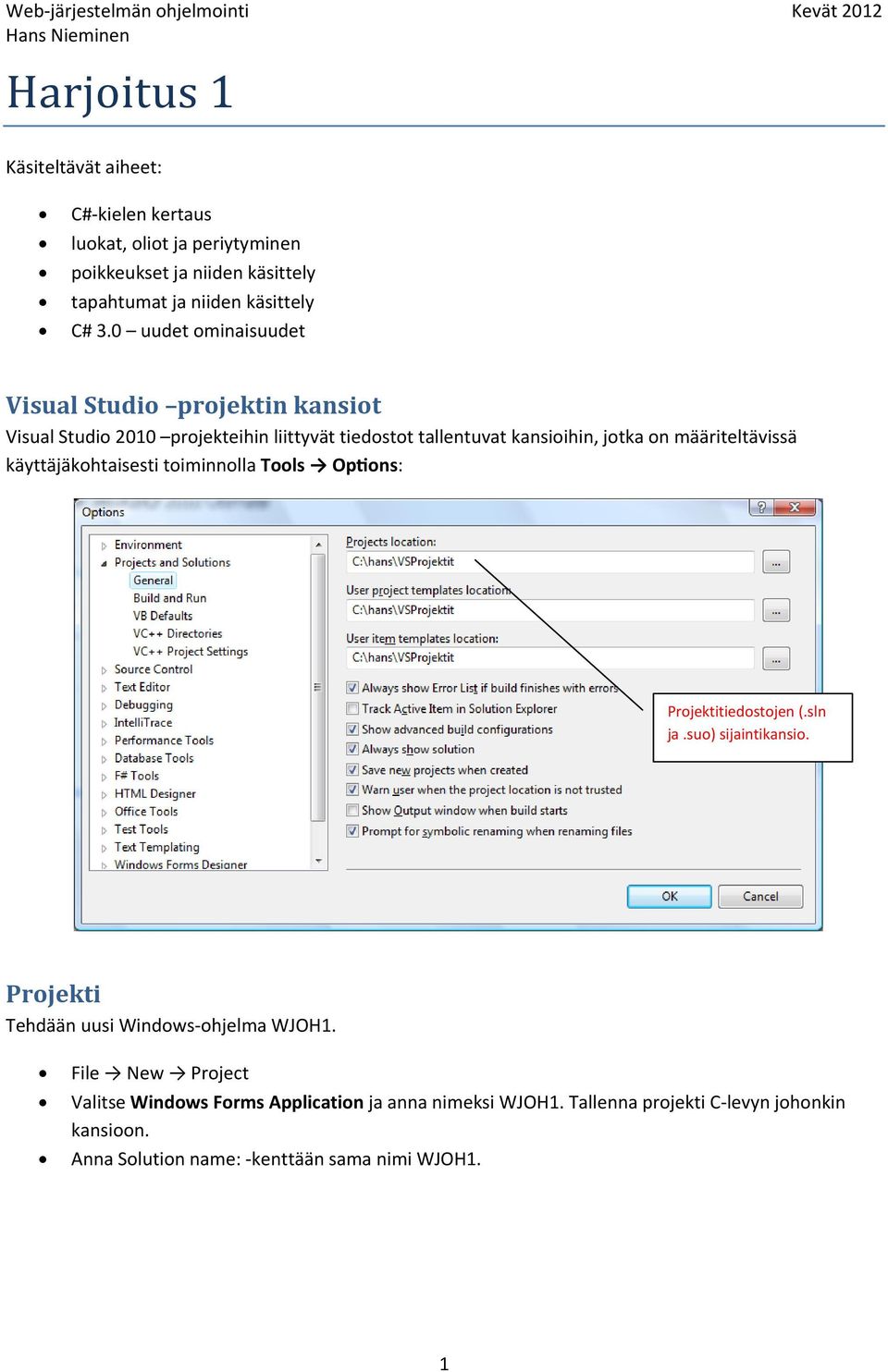 määriteltävissä käyttäjäkohtaisesti toiminnolla Tools Opons: Projektitiedostojen (.sln ja.suo) sijaintikansio.