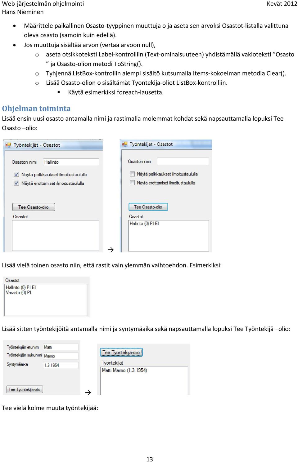 o Tyhjennä ListBox kontrollin aiempi sisältö kutsumalla Items kokoelman metodia Clear(). o Lisää Osasto olion o sisältämät Tyontekija oliot ListBox kontrolliin. Käytä esimerkiksi foreach lausetta.