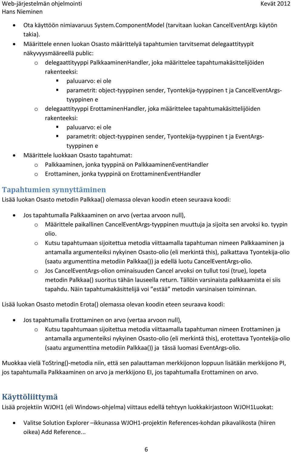 rakenteeksi: paluuarvo: ei ole parametrit: object tyyppinen sender, Tyontekija tyyppinen t ja CancelEventArgstyyppinen e o delegaattityyppi ErottaminenHandler, joka määrittelee