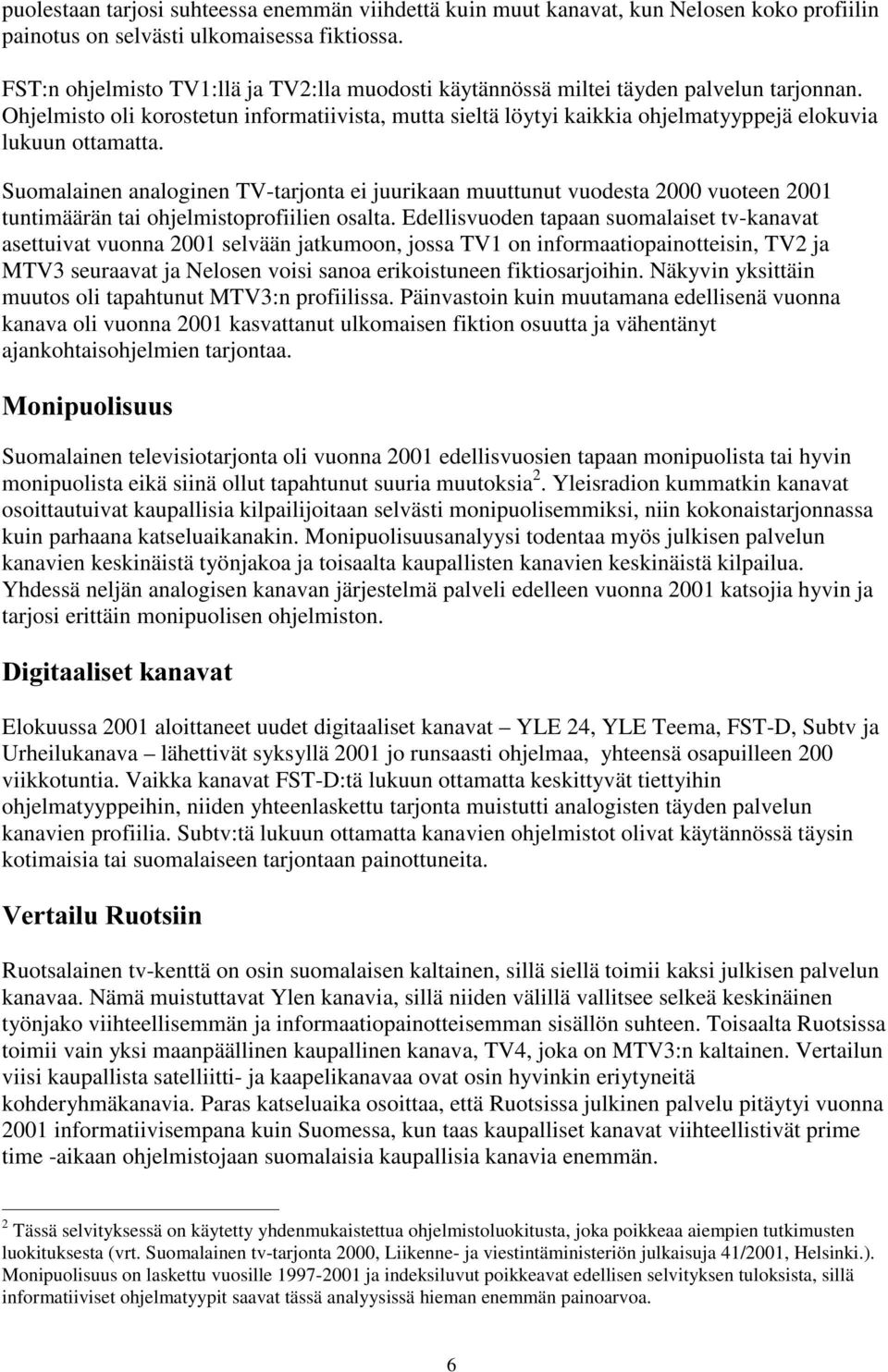 Ohjelmisto oli korostetun informatiivista, mutta sieltä löytyi kaikkia ohjelmatyyppejä elokuvia lukuun ottamatta.