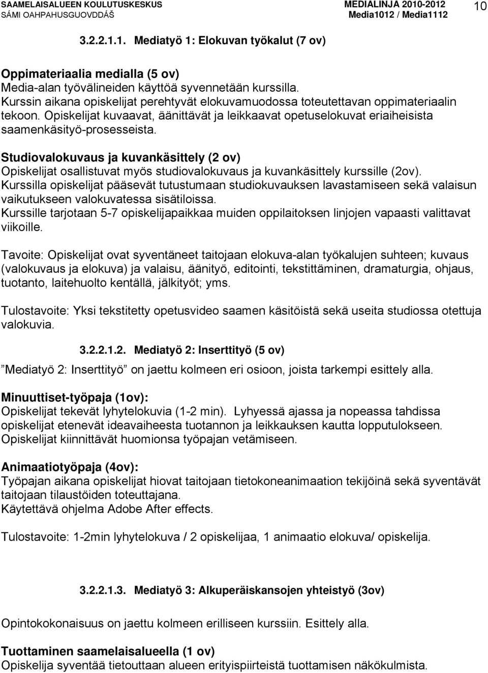 Studiovalokuvaus ja kuvankäsittely (2 ov) Opiskelijat osallistuvat myös studiovalokuvaus ja kuvankäsittely kurssille (2ov).