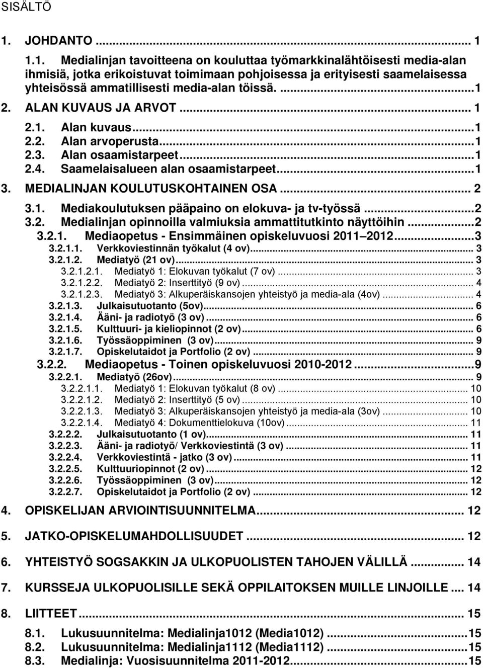 1.1. Medialinjan tavoitteena on kouluttaa työmarkkinalähtöisesti media-alan ihmisiä, jotka erikoistuvat toimimaan pohjoisessa ja erityisesti saamelaisessa yhteisössä ammatillisesti media-alan töissä.