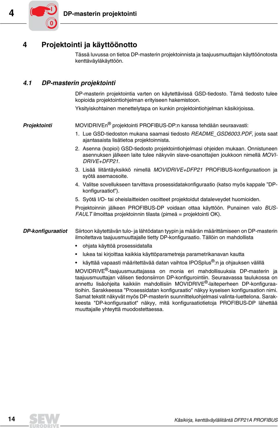 Projektointi MOVDRVEn projektointi PROFBUS-DP:n kanssa tehdään seuraavasti: 1. Lue GSD-tiedoston mukana saamasi tiedosto README_GSD63.PDF, josta saat ajantasaista lisätietoa projektoinnista. 2.