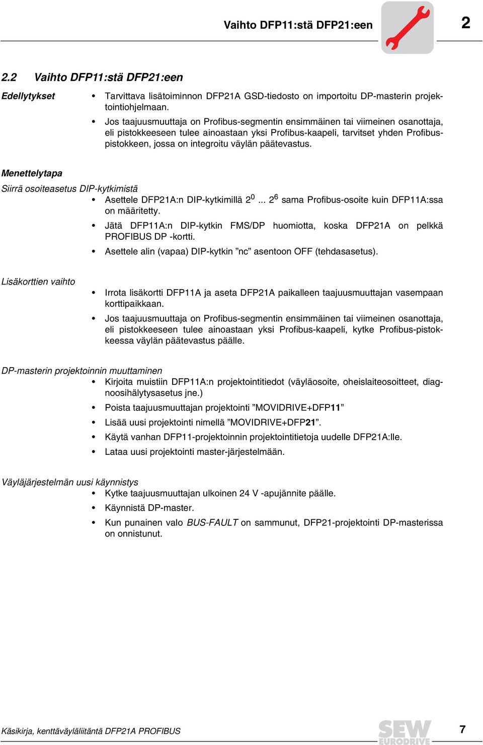 väylän päätevastus. Menettelytapa Siirrä osoiteasetus DP-kytkimistä Asettele DFP21A:n DP-kytkimillä 2... 2 6 sama Profibus-osoite kuin DFP11A:ssa on määritetty.