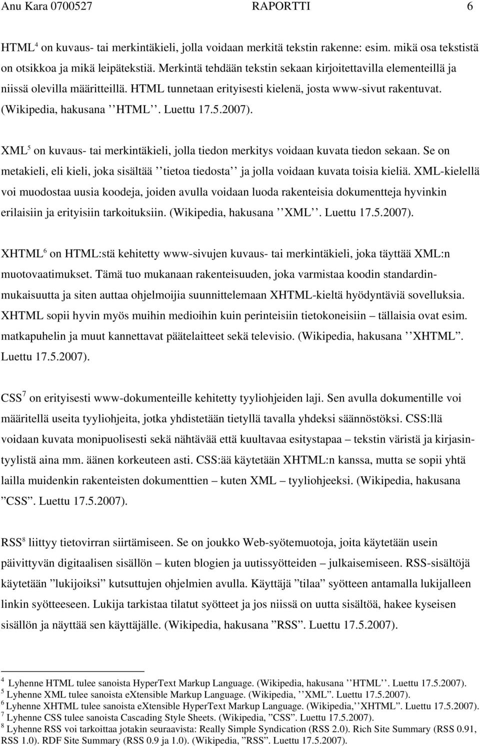 2007). XML 5 on kuvaus- tai merkintäkieli, jolla tiedon merkitys voidaan kuvata tiedon sekaan. Se on metakieli, eli kieli, joka sisältää tietoa tiedosta ja jolla voidaan kuvata toisia kieliä.