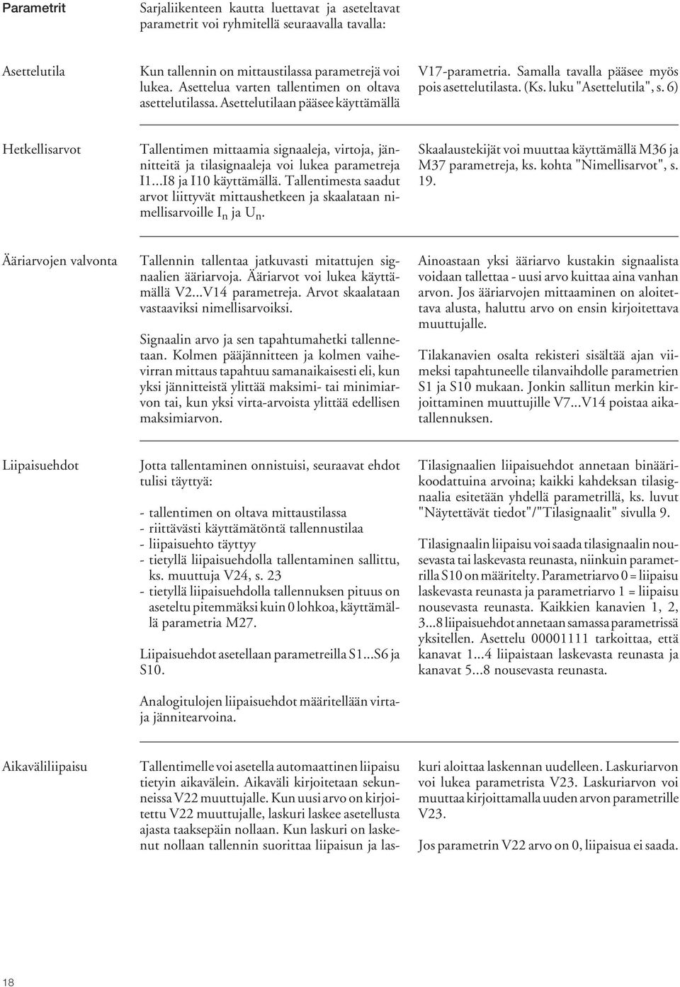 6) Hetkellisarvot Tallentimen mittaamia signaaleja, virtoja, jännitteitä ja tilasignaaleja voi lukea parametreja I1...I8 ja I10 käyttämällä.