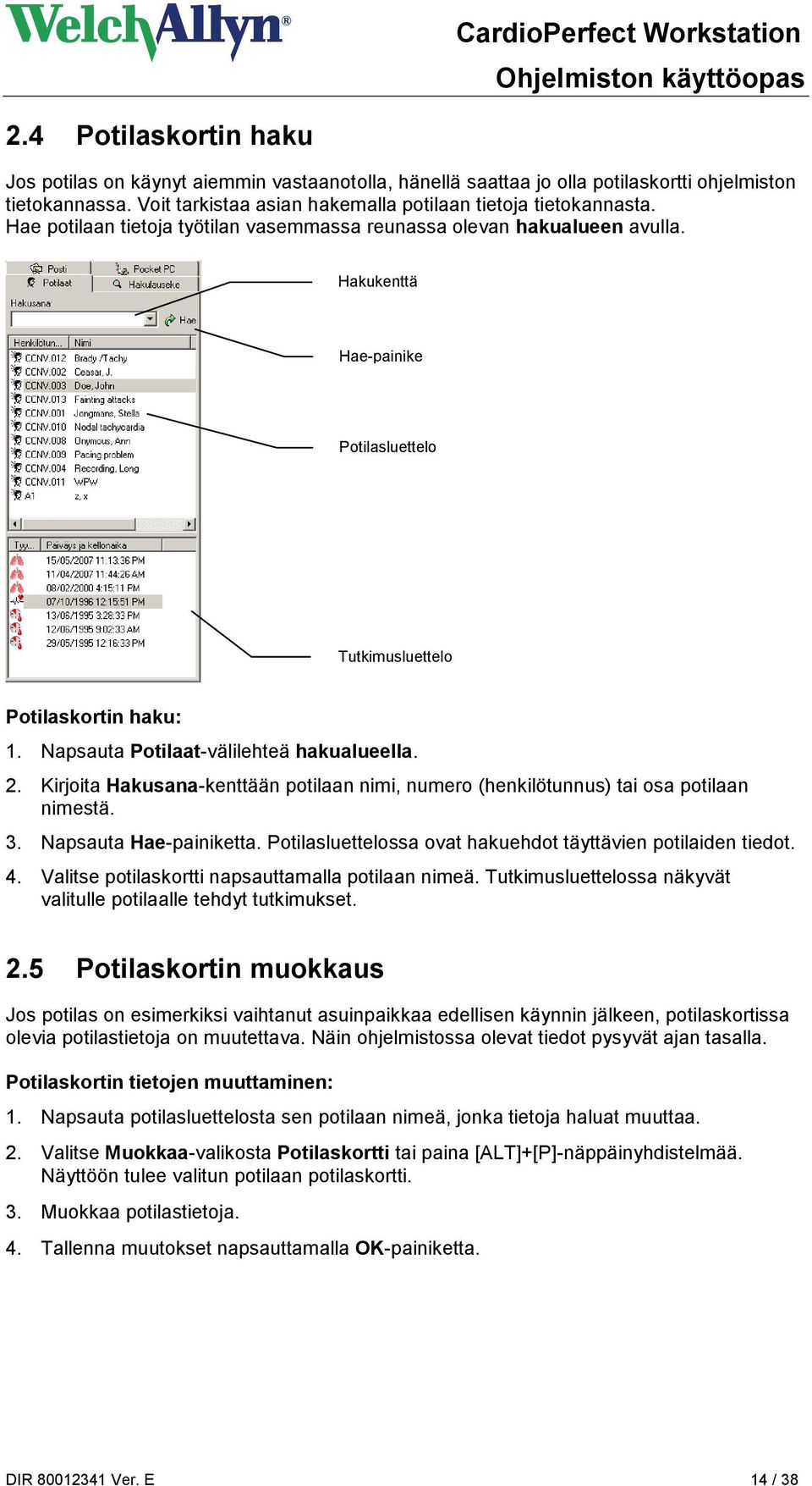 Kirjoita Hakusana-kenttään potilaan nimi, numero (henkilötunnus) tai osa potilaan nimestä. 3. Napsauta Hae-painiketta. Potilasluettelossa ovat hakuehdot täyttävien potilaiden tiedot. 4.