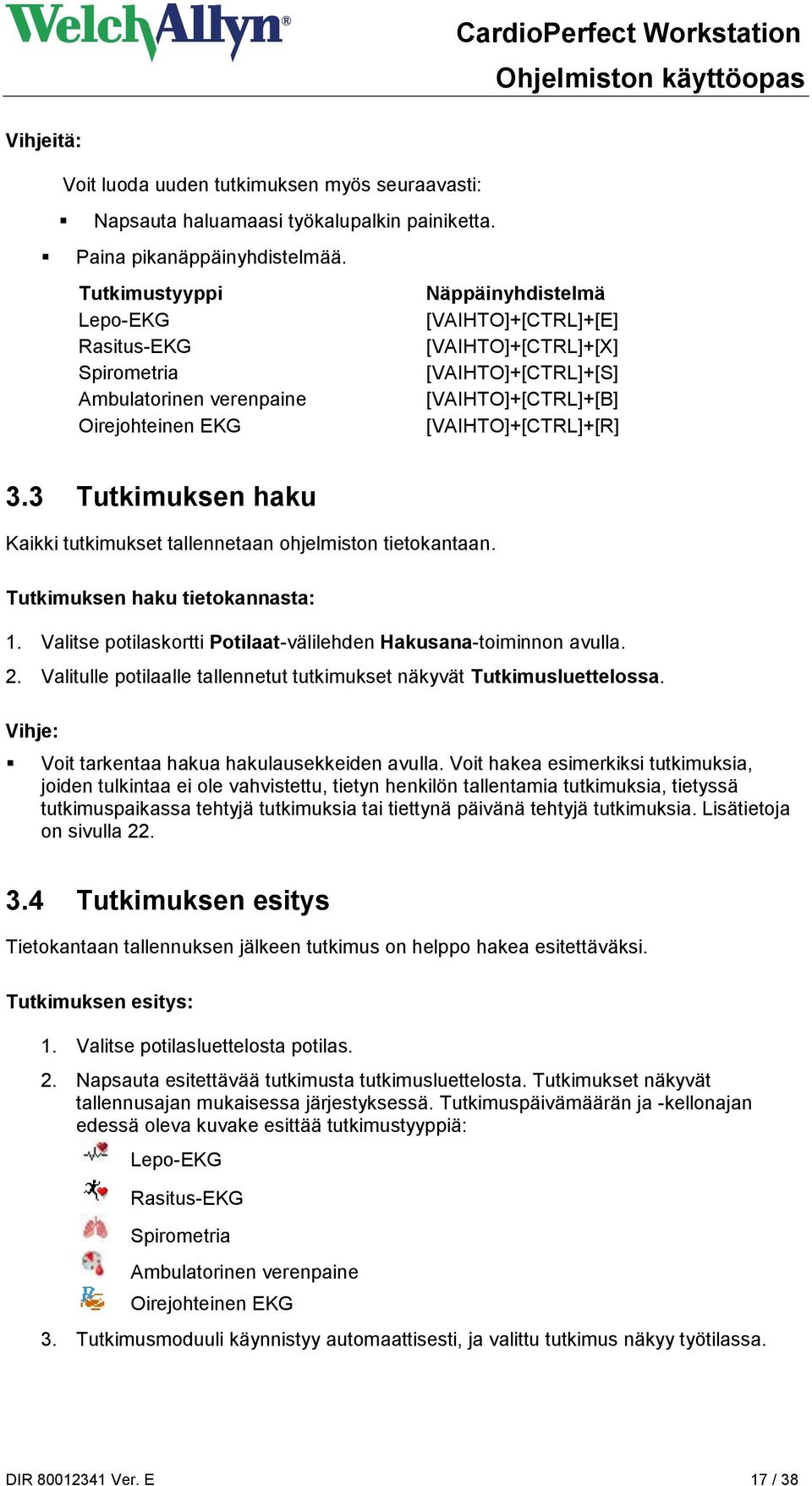 [VAIHTO]+[CTRL]+[R] 3.3 Tutkimuksen haku Kaikki tutkimukset tallennetaan ohjelmiston tietokantaan. Tutkimuksen haku tietokannasta: 1.