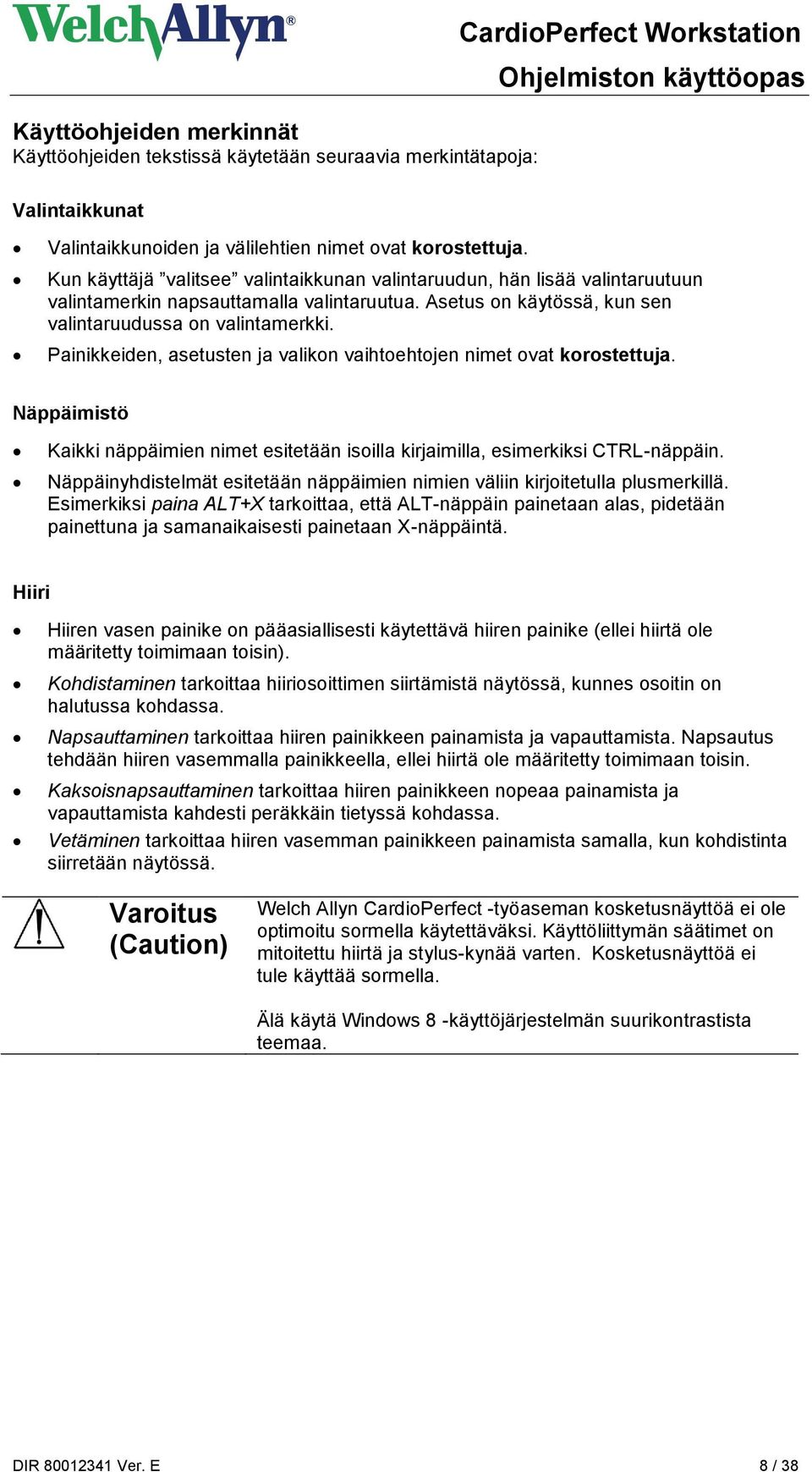 Painikkeiden, asetusten ja valikon vaihtoehtojen nimet ovat korostettuja. Näppäimistö Kaikki näppäimien nimet esitetään isoilla kirjaimilla, esimerkiksi CTRL-näppäin.