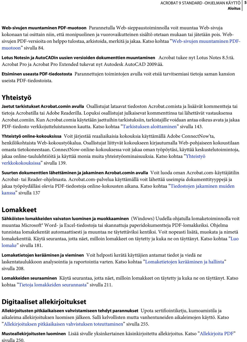 Lotus Notesin ja AutoCADin uusien versioiden dokumenttien muuntaminen Acrobat tukee nyt Lotus Notes 8.5:tä. Acrobat Pro ja Acrobat Pro Extended tukevat nyt Autodesk AutoCAD 2009:ää.