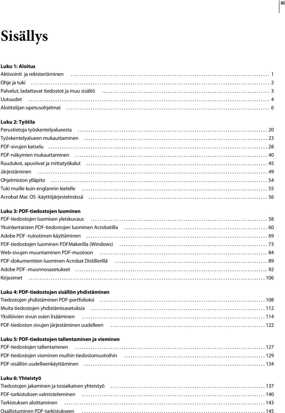 ............................................................................................................ 4 Aloittelijan opetusohjelmat............................................................................................ 6 Luku 2: Työtila Perustietoja työskentelyalueesta.