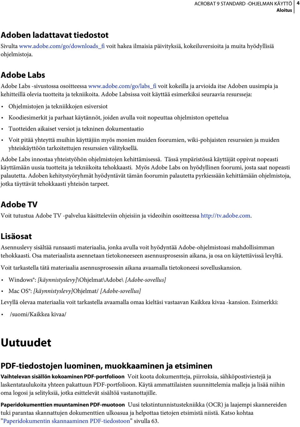 Adobe Labsissa voit käyttää esimerkiksi seuraavia resursseja: Ohjelmistojen ja tekniikkojen esiversiot Koodiesimerkit ja parhaat käytännöt, joiden avulla voit nopeuttaa ohjelmiston opettelua