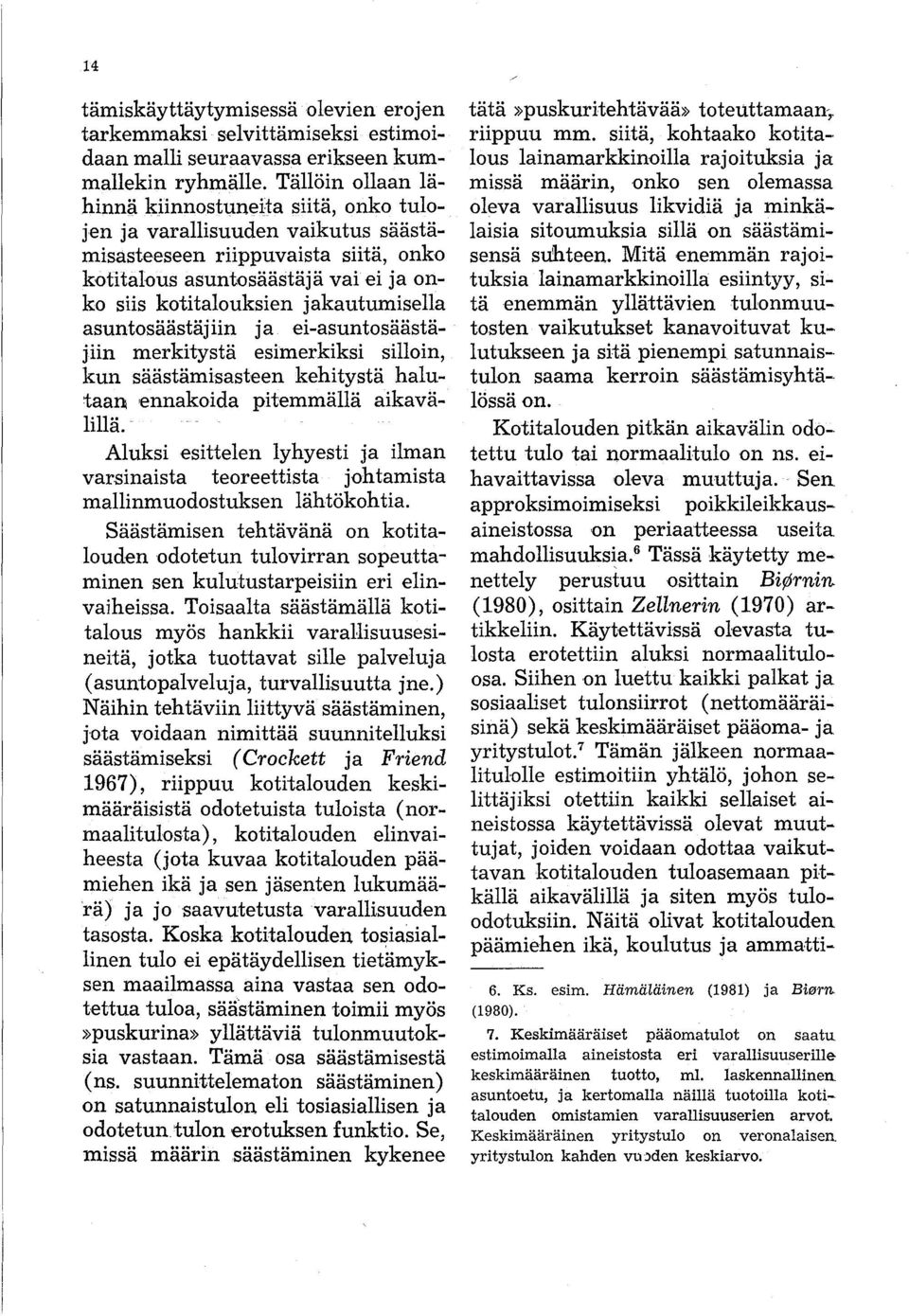 jakautumisella asuntosäästäj iin j aei-asuntosäästäjiin merkitystä esimerkiksi silloin, kun säästämisasteen kehitystä halutaan ennakoida pitemmällä aikavälillä.