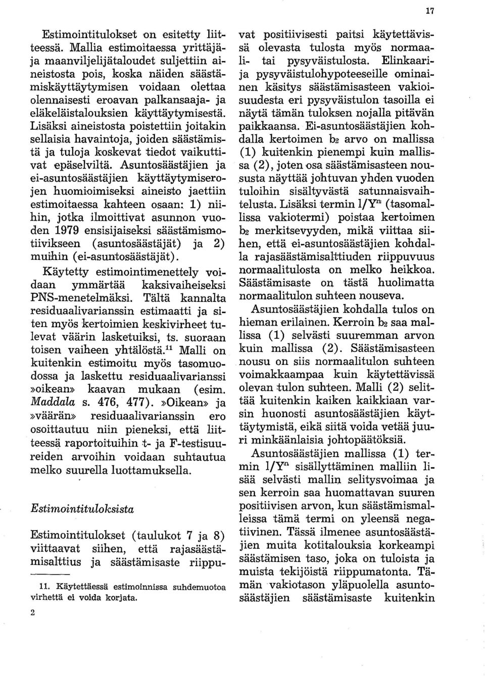 käyttäytymisestä. Lisäksi aineistosta poistettiin joitakin sellaisia havaintoja, joiden säästämistä ja tuloja koskevat tiedot vaikuttivat epäselviltä.