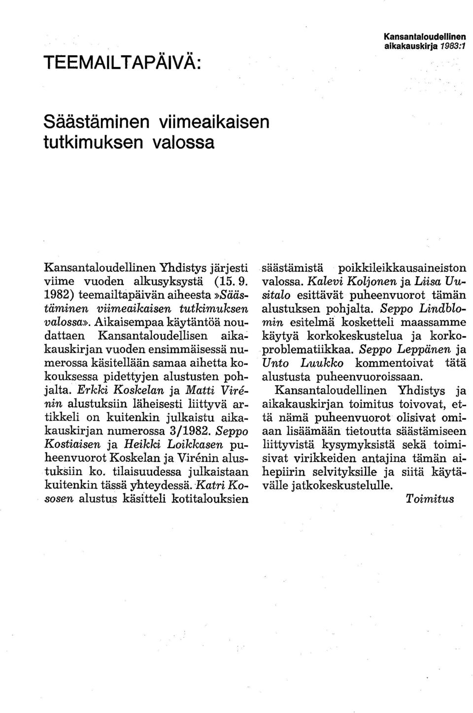 Erkki Koskelan ja Matti Virenin alustuksiin läheisesti liittyvä artikkeli on kuitenkin julkaistu aikakauskirjan numerossa 3/1982.