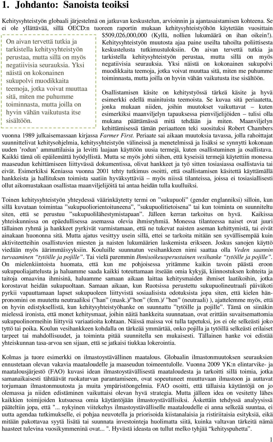 negatiivisia seurauksia. Yksi näistä on kokonainen sukupolvi muodikkaita teemoja, jotka voivat muuttaa sitä, miten me puhumme toiminnasta, mutta joilla on hyvin vähän vaikutusta itse sisältöön.