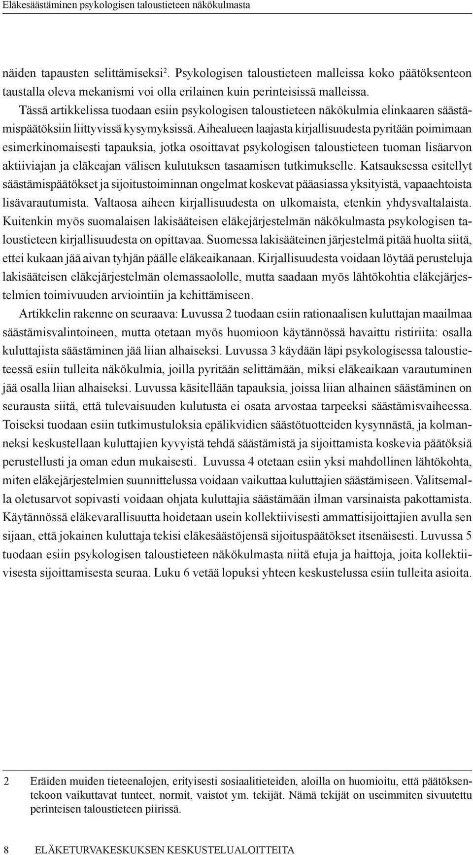 Aihealueen laajasta kirjallisuudesta pyritään poimimaan esimerkinomaisesti tapauksia, jotka osoittavat psykologisen taloustieteen tuoman lisäarvon aktiiviajan ja eläkeajan välisen kulutuksen