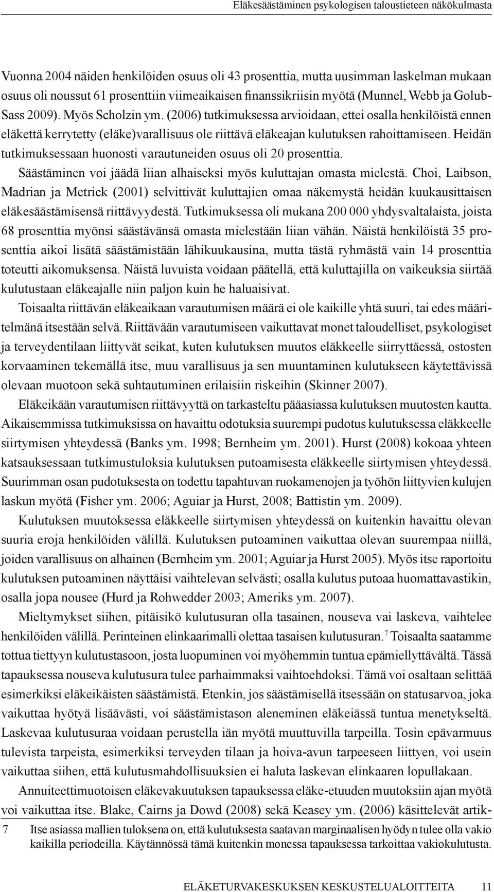 Heidän tutkimuksessaan huonosti varautuneiden osuus oli 20 prosenttia. Säästäminen voi jäädä liian alhaiseksi myös kuluttajan omasta mielestä.