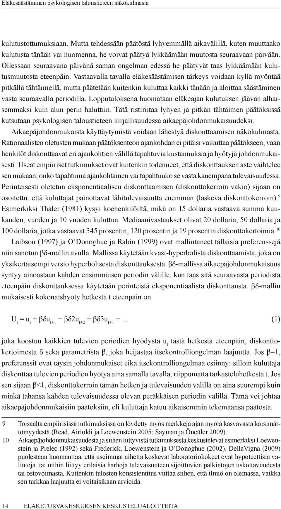 Vastaavalla tavalla eläkesäästämisen tärkeys voidaan kyllä myöntää pitkällä tähtäimellä, mutta päätetään kuitenkin kuluttaa kaikki tänään ja aloittaa säästäminen vasta seuraavalla periodilla.