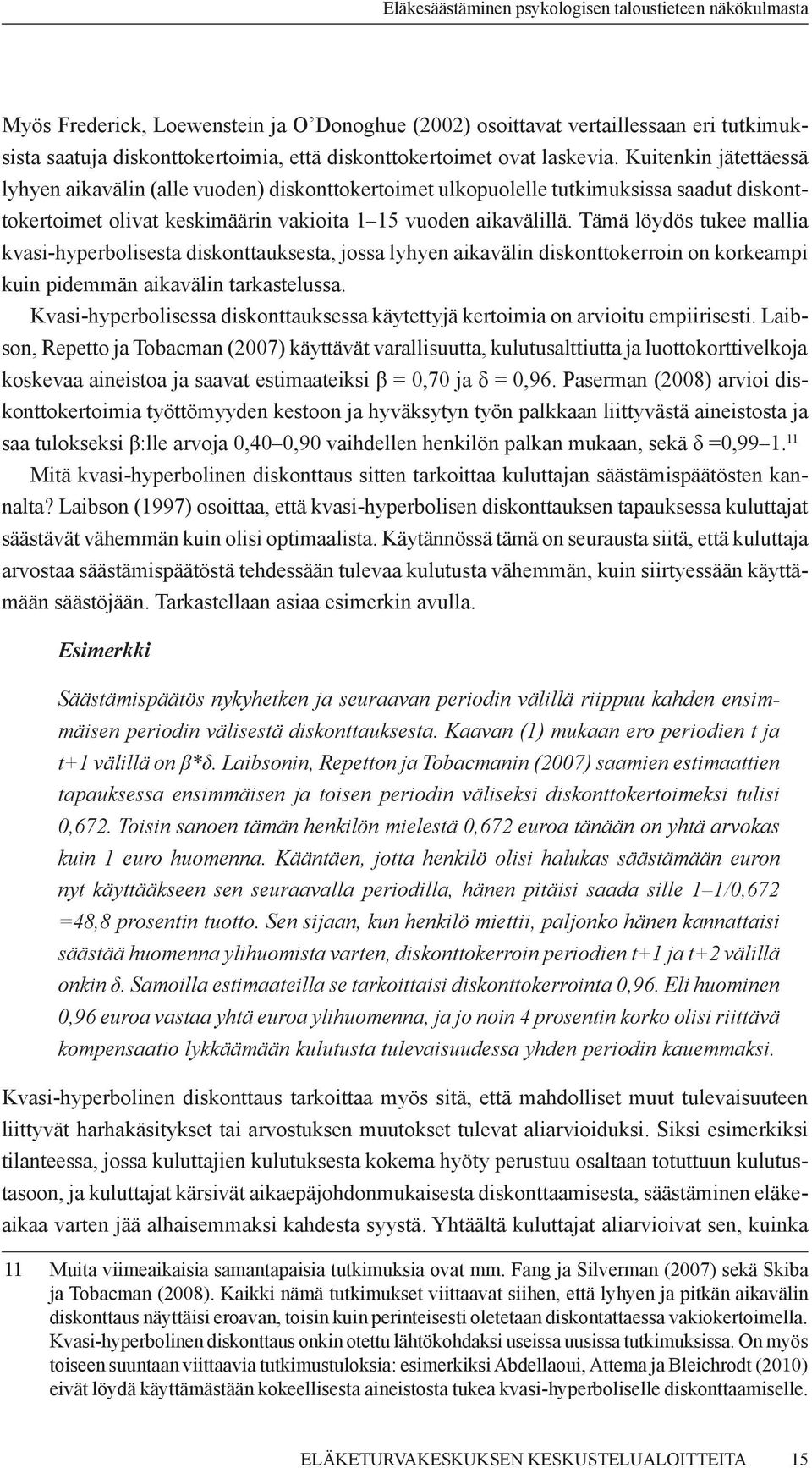 Tämä löydös tukee mallia kvasi-hyperbolisesta diskonttauksesta, jossa lyhyen aikavälin diskonttokerroin on korkeampi kuin pidemmän aikavälin tarkastelussa.