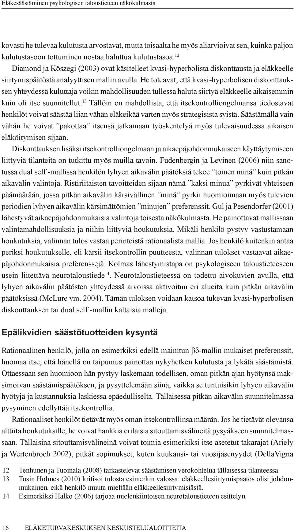 He toteavat, että kvasi-hyperbolisen diskonttauksen yhteydessä kuluttaja voikin mahdollisuuden tullessa haluta siirtyä eläkkeelle aikaisemmin kuin oli itse suunnitellut.